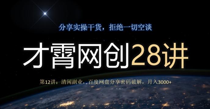 才霄网创28讲第12讲：清闲副业，百度网盘分享密码破解，月入3000+-一个公司创业项目 - 淘金吧