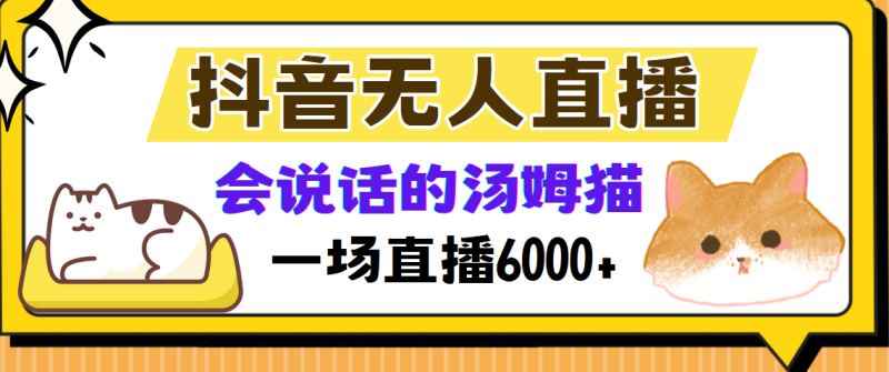 抖音无人直播,会说话的汤姆猫弹幕互动小游戏,两场直播6000+-一个公司创业项目 - 淘金吧