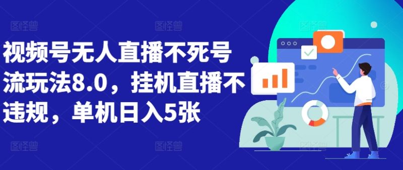 视频号无人直播不死号流玩法8.0，挂机直播不违规，单机日入5张【揭秘】-一个公司创业项目 - 淘金吧