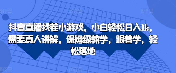 抖音直播找茬小游戏，小白轻松日入1k，需要真人讲解，保姆级教学，跟着学，轻松落地【揭秘】-一个公司创业项目 - 淘金吧