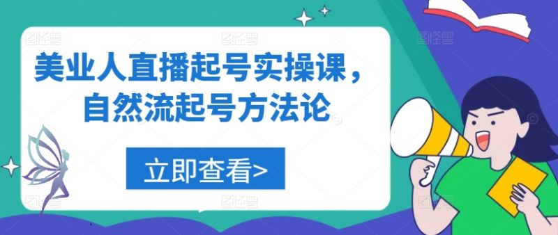 美业人直播起号实操课,自然流起号方法论-一个公司创业项目 - 淘金吧