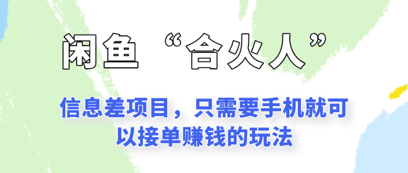 闲鱼“合火人”玩法,一个只需要手机就能赚钱的小项目-一个公司创业项目 - 淘金吧