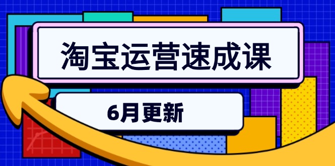 淘宝运营速成课-6月,直通车六维玩法,引力魔方实操,三阶搜索爆破技术-一个公司创业项目 - 淘金吧