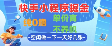 快手小程序掘金，纯0撸，单价高不养机 利用空闲时间做一做，一天好几张【揭秘】-一个公司创业项目 - 淘金吧