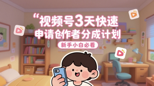 视频号3天快速申请创作者分成计划,新手小白必看-一个公司创业项目 - 淘金吧