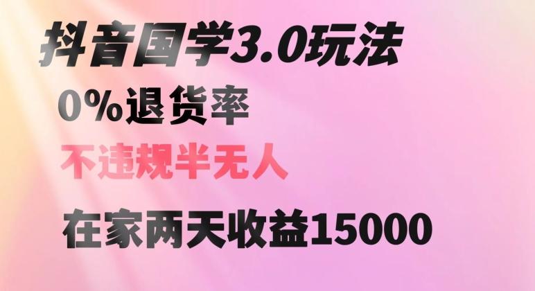 抖音国学玩法,两天收益1万5没有退货一个人在家轻松操作【揭秘】-一个公司创业项目 - 淘金吧