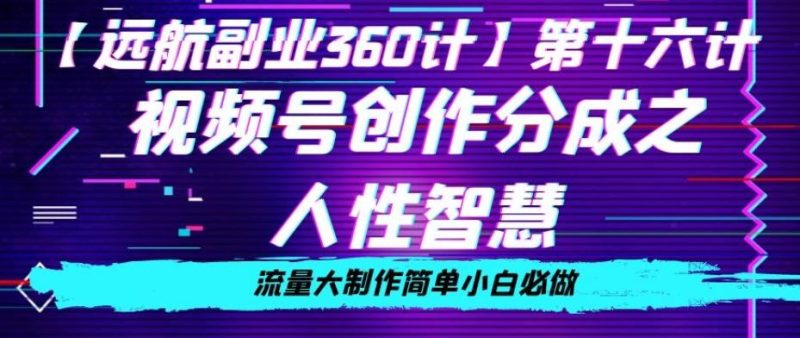 价值980的视频号创作分成之人性智慧,流量大制作简单小白必做【揭秘】-一个公司创业项目 - 淘金吧
