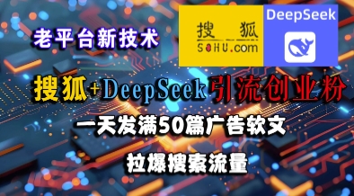搜狐+DeepSeek引流创业粉,老平台新技术,一天发满50篇广告软文,拉爆搜索流量-一个公司创业项目 - 淘金吧