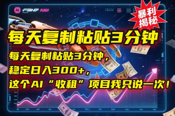 每天复制粘贴3分钟,稳定日入300+,这个AI“收租”项目我只说一次!-一个公司创业项目 - 淘金吧