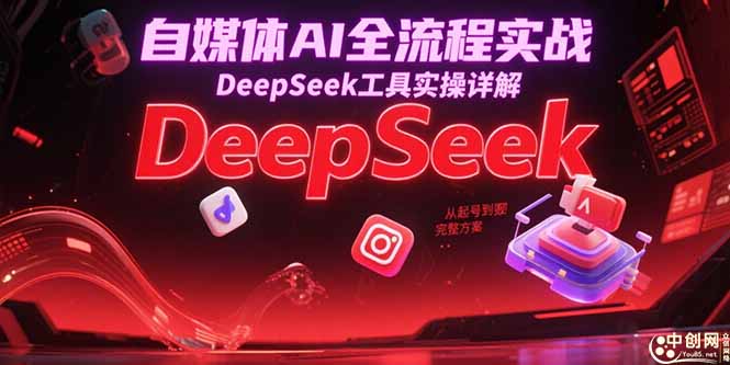 自媒体AI全流程实战,DeepSeek工具实操详解,从起号到变现完整方案-一个公司创业项目 - 淘金吧