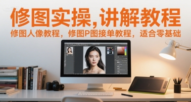 修图实操讲解教程,修图人像教程,修图P图接单教程,适合零基础-一个公司创业项目 - 淘金吧