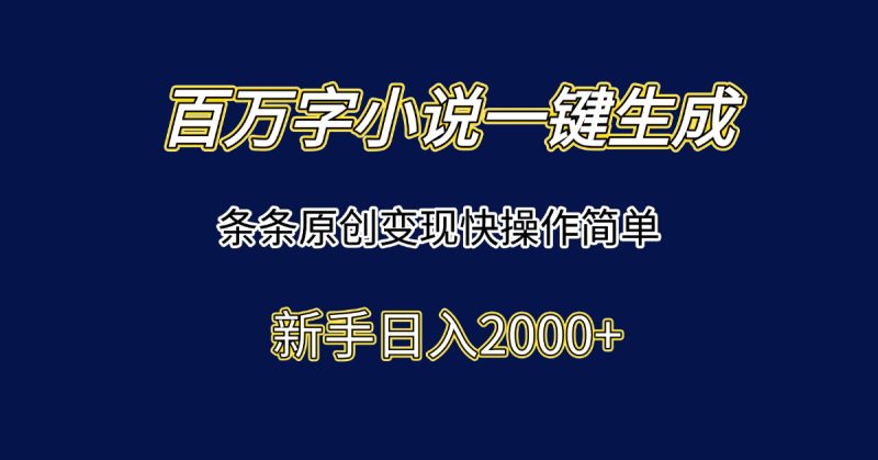 百万字小说一键生成，条条原创变现快操作简单新手日入2000+-一个公司创业项目 - 淘金吧