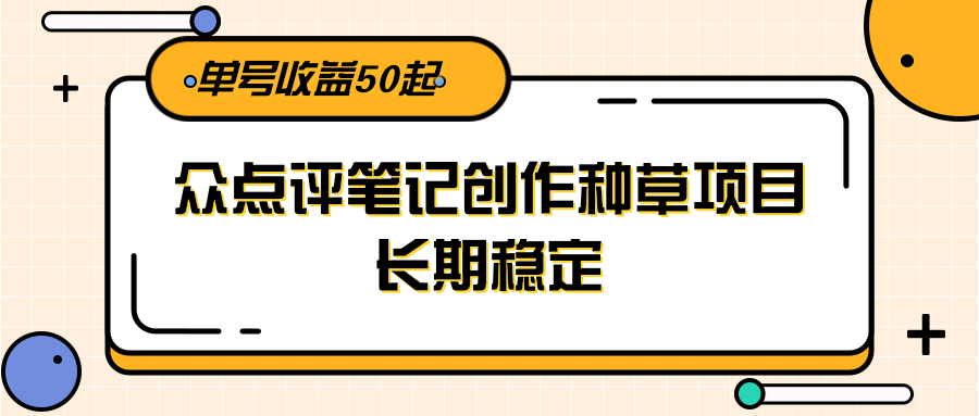 图片[1]-大众点评笔记创作种草项目，长期稳定， 单号收益50起-云创网