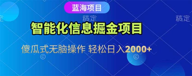 智能化信息蓝海掘金项目 傻瓜式无脑操作 轻松日入2000+-一个公司创业项目 - 淘金吧