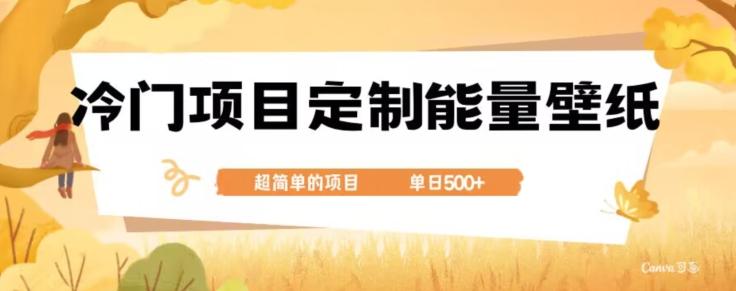 冷门小众项目，定制能量壁纸，单日500+-一个公司创业项目 - 淘金吧