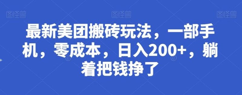 最新美团搬砖玩法,一部手机,零成本,日入200+,躺着把钱挣了-一个公司创业项目 - 淘金吧