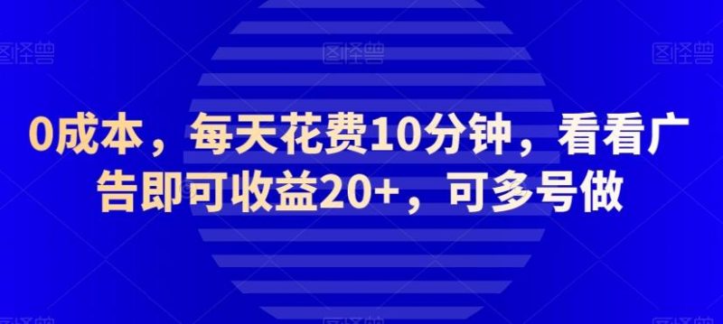 0成本,每天花费10分钟,看看广告即可收益20+,可多号做-一个公司创业项目 - 淘金吧