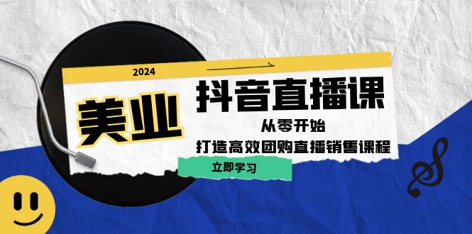 美业抖音直播课：从零开始，打造高效团购直播销售-一个公司创业项目 - 淘金吧
