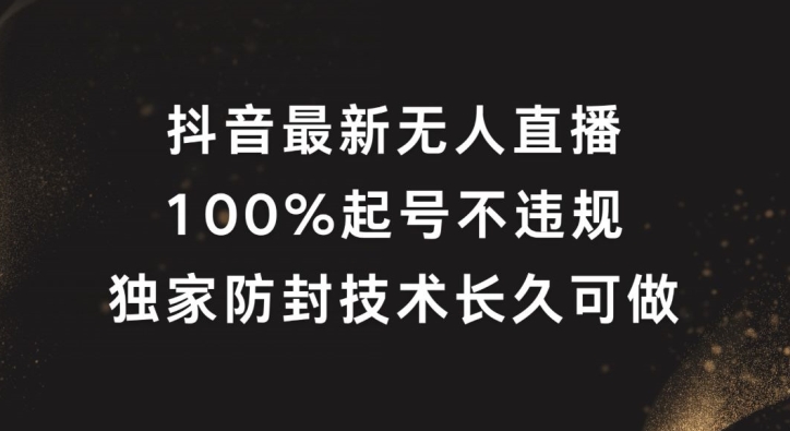 抖音最新无人直播，100%起号，独家防封技术长久可做【揭秘】-一个公司创业项目 - 淘金吧