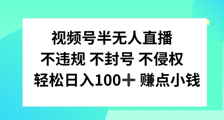 视频号半无人直播，不违规不封号，轻松日入100+【揭秘】-一个公司创业项目 - 淘金吧