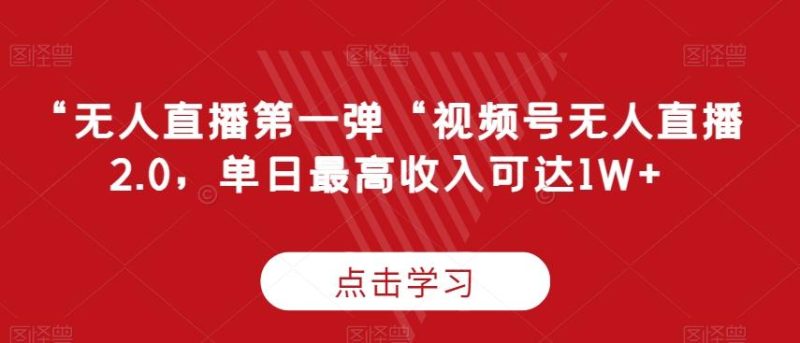 “无人直播第一弹“视频号无人直播2.0,单日最高收入可达1W+【揭秘】-一个公司创业项目 - 淘金吧