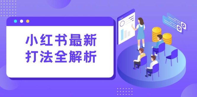 小红书最新打法线下课:笔记生产+评论运营,打造标准化流量增长引擎-一个公司创业项目 - 淘金吧