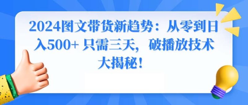 2024图文带货新趋势：从零到日入500+ 只需三天，破播放技术大揭秘！-一个公司创业项目 - 淘金吧