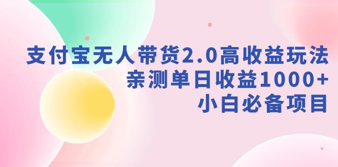支付宝无人带货2.0高收益玩法，亲测单日收益1000+，小白必备项目-一个公司创业项目 - 淘金吧