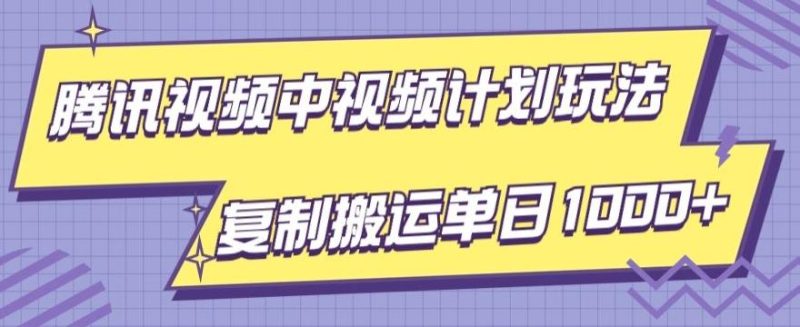 腾讯视频中视频计划项目玩法,简单搬运复制可刷爆流量,轻松单日收益1000+-一个公司创业项目 - 淘金吧