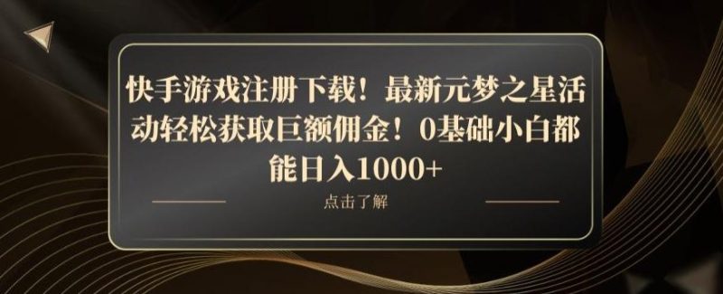 快手游戏注册下载!最新元梦之星活动轻松获取巨额佣金!0基础小白都能日入1000+-一个公司创业项目 - 淘金吧