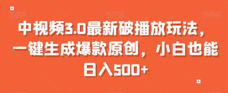 中视频3.0最新破播放玩法，一键生成爆款原创，小白也能日入500+【揭秘】-一个公司创业项目 - 淘金吧