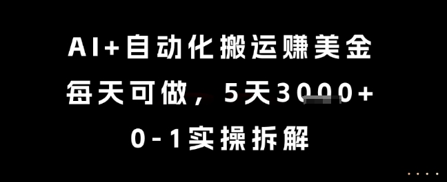 AI+自动化搬运挣美金,每天可做,5天3k+,0-1实操拆解【揭秘】-一个公司创业项目 - 淘金吧