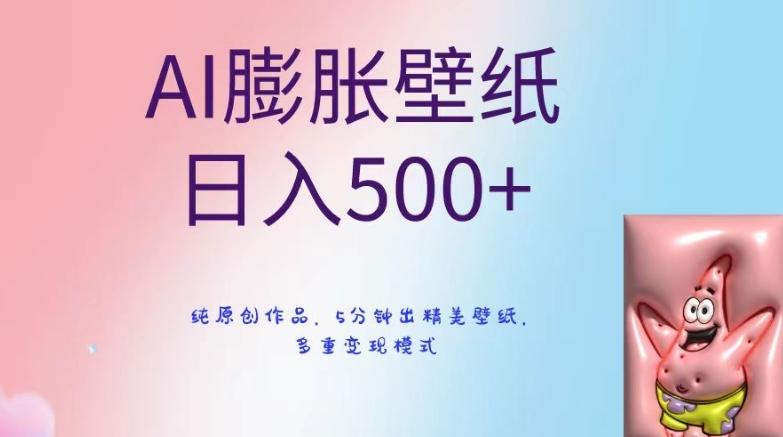 AI膨胀壁纸日入500+，纯原创作品，5分钟出精美壁纸，多重变现模式【揭秘】-一个公司创业项目 - 淘金吧