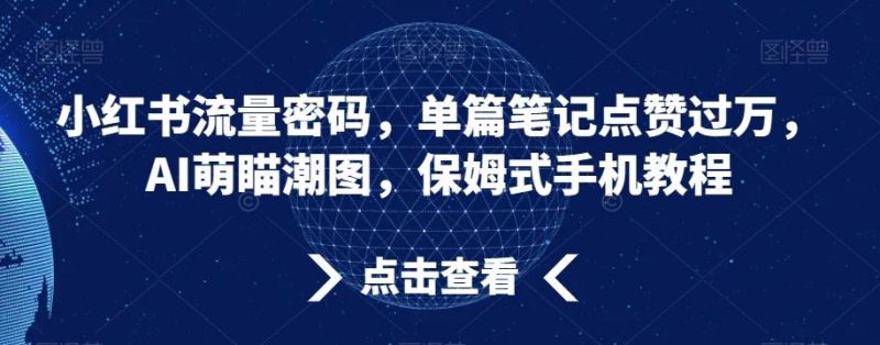 小红书流量密码,单篇笔记点赞过万,AI萌瞄潮图,保姆式手机教程【揭秘】-一个公司创业项目 - 淘金吧