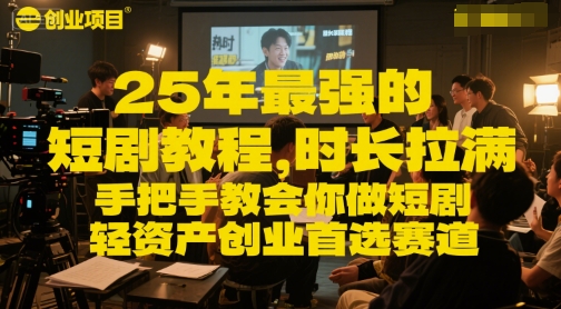 25年最强的短剧项目教程，时长拉满，手把手教会你做短剧，轻资产创业首选赛道-一个公司创业项目 - 淘金吧