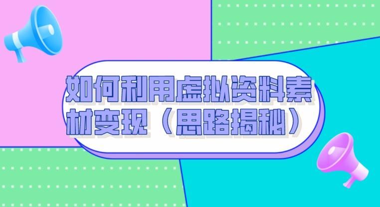 如何利用虚拟资料素材变现(思路揭秘)-一个公司创业项目 - 淘金吧