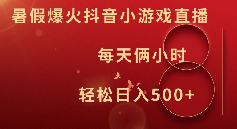 暑假爆火抖音小游戏直播,每天俩小时,轻松日入500+【揭秘】