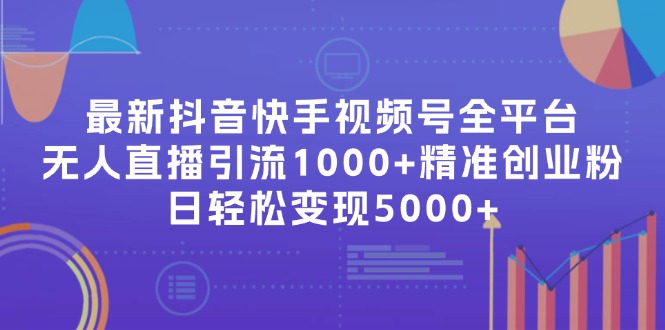 最新抖音快手视频号全平台无人直播引流1000+精准创业粉，日轻松变现5000+-一个公司创业项目 - 淘金吧
