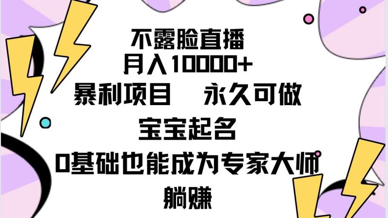 (9326期)不露脸直播,月入10000+暴利项目,永久可做,宝宝起名(详细教程+软件)-一个公司创业项目 - 淘金吧