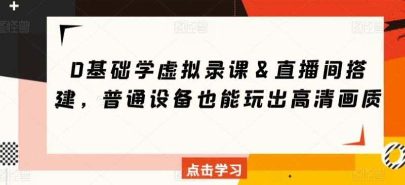 0基础学虚拟录课＆直播间搭建，普通设备也能玩出高清画质-一个公司创业项目 - 淘金吧