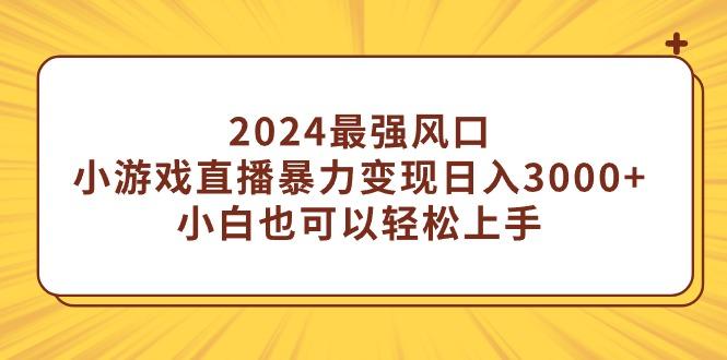 (9342期)2024最强风口，小游戏直播暴力变现日入3000+小白也可以轻松上手-一个公司创业项目 - 淘金吧