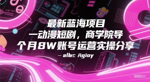 最新蓝海项目动漫短剧，商学院导师单抖音号一个月8W账号运营实操分享-一个公司创业项目 - 淘金吧