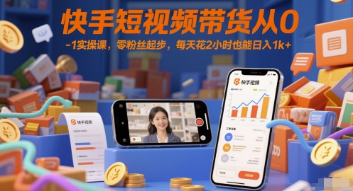 快手短视频带货从0-1实操课,零粉丝起步,每天花2小时也能日入1k+-一个公司创业项目 - 淘金吧