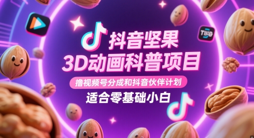 抖音坚果3D动画科普项目,撸视频号分成和抖音伙伴计划,适合零基础小白-一个公司创业项目 - 淘金吧
