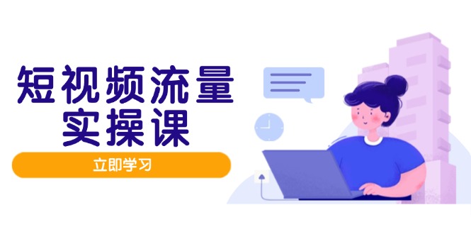 短视频流量实战班,人设打造内容优化,矩阵投放管控有序,助力流量变现路-一个公司创业项目 - 淘金吧