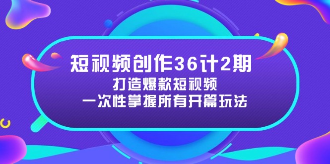 短视频创作36计2期:打造爆款短视频所需的各类开篇技巧,提升视频吸引力-一个公司创业项目 - 淘金吧