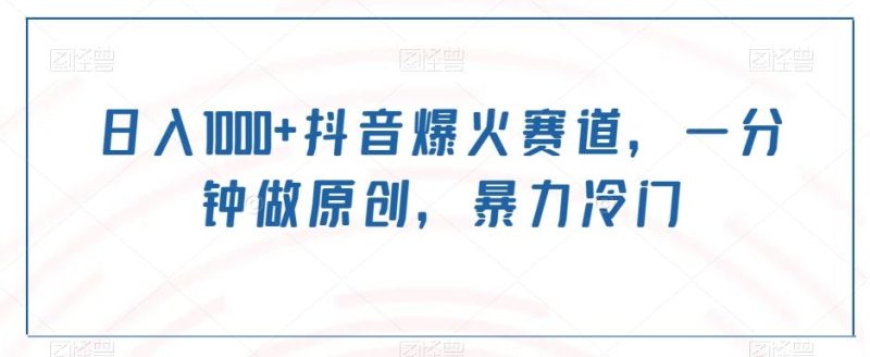 日入1000+抖音爆火赛道，一分钟做原创，暴力冷门-一个公司创业项目 - 淘金吧
