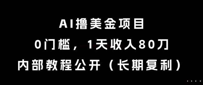 AI撸美金项目,0门槛,1天收入80刀,内部教程公开(长期复利)【揭秘】-一个公司创业项目 - 淘金吧
