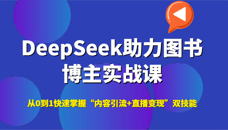 DeepSeek助力图书博主实战课,从0到1快速掌握“内容引流+直播变现”双技能-一个公司创业项目 - 淘金吧