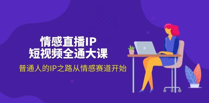 情感直播IP短视频全通大课,普通人的IP之路从情感赛道开始(18节-一个公司创业项目 - 淘金吧